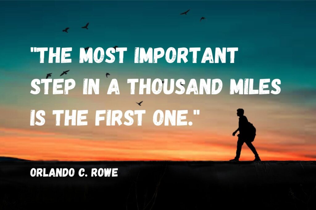 The most important step in a thousand miles is the first one.